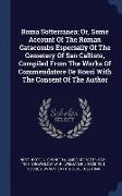 Roma Sotterranea, Or, Some Account of the Roman Catacombs Especially of the Cemetery of San Callisto, Compiled from the Works of Commendatore de Rossi