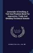 Essentials of Drafting, A Text and Problem Book for Apprentice, Trade and Evening Technical Schools