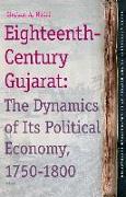 Eighteenth-Century Gujarat: The Dynamics of Its Political Economy, 1750-1800