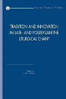Tradition and Innovation in Late- And Postbyzantine Liturgical Chant: ACTA of the Congress Held at Hernen Castle, the Netherlands, in April 2005