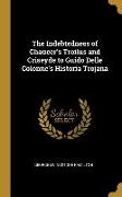 The Indebtedness of Chaucer's Troilus and Criseyde to Guido Delle Colonne's Historia Trojana