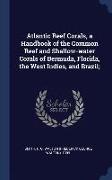 Atlantic Reef Corals, a Handbook of the Common Reef and Shallow-water Corals of Bermuda, Florida, the West Indies, and Brazil