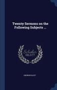 Twenty Sermons on the Following Subjects