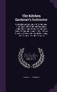 The Kitchen Gardener's Instructor: Containing a Catalogue of Garden and Herb Seed, With Practical Directions Under Each Head for the Cultivation of Cu