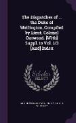 The Dispatches of ... the Duke of Wellington, Compiled by Lieut. Colonel Gurwood. [With] Suppl. to Vol. 1/3 [And] Index