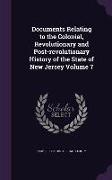 Documents Relating to the Colonial, Revolutionary and Post-revolutionary History of the State of New Jersey Volume 7