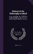 History of the Philosophy of Mind: Embracing the Opinions of All Writers on Mental Science from the Earliest Period to the Present Time, Volume 2