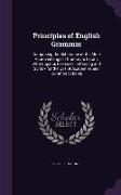 Principles of English Grammar: Comprising the Substance of the Most Approved English Grammars Extant, with Copious Exercises in Parsing and Syntax fo