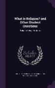 What Is Religion? and Other Student Questions: Talks to College Students