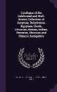 Catalogue of the Celebrated and Well-known Collection of Assyrian, Babylonian, Egyptian, Greek, Etruscan, Roman, Indian, Peruvian, Mexican and Chinese