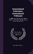International Arbitration. International Tribunals: A Collection of the Various Schemes Which Have Been Propounded, And of Instances Since 1815