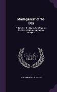 Madagascar of To-Day: A Sketch of the Island, With Chapters On Its Past History and Present Prospects