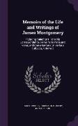 Memoirs of the Life and Writings of James Montgomery: Including Selections from His Correspondence, Remains in Prose and Verse, and Conversations on V