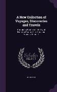 A New Collection of Voyages, Discoveries and Travels: Containing Whatever Is Worthy of Notice, in Europe, Asia, Africa and America, Volume 1