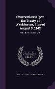 Observations Upon the Treaty of Washington, Signed August 9, 1842: With the Treaty Annexed