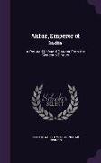 Akbar, Emperor of India: A Picture of Life and Customs From the Sixteenth Century