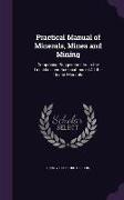 Practical Manual of Minerals, Mines and Mining: Comprising Suggestions As to the Localities and Associations of All the Useful Minerals