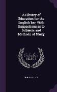 A History of Education for the English bar, With Suggestions as to Subjects and Methods of Study
