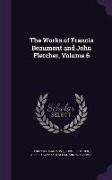 The Works of Francis Beaumont and John Fletcher, Volume 6