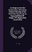 An Enquiry Into the Constitution, Discipline, Unity & Worship of the Primitive Church, by an Impartial Hand [P. King]. 2 PT. [Separately Dated 1691]