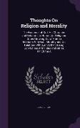 Thoughts On Religion and Morality: The Existence of God, His Character and Relations to Humanity: Religious Duties Growing Out of Human Relations With