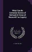 What Can Be Certainly Known of God and of Jesus of Nazareth? an Inquiry