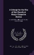 A Liturgy for the Use of the Church at King's Chapel in Boston: Collected Principally from the Book of Common Prayer