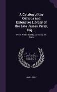 A Catalog of the Curious and Extensive Library of the Late James Perry, Esq. ...: Which Will Be Sold by Auction by Mr. Evans