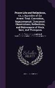 Prison Life and Reflections, Or, a Narrative of the Arrest, Trial, Conviction, Imprisonment, Treatment, Observations, Reflections, and Deliverance of