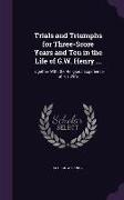 Trials and Triumphs for Three-Score Years and Ten in the Life of G.W. Henry ...: Together with the Religious Experience of His Wife