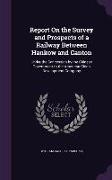 Report on the Survey and Prospects of a Railway Between Hankow and Canton: Under the Concession by the Chinese Government to the American China Develo