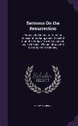 Sermons On the Resurrection: Particularly Adapted for Christian Consideration During Easter Selected From the Works of the Most Eminent English Div