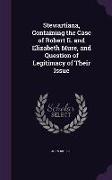 Stewartiana, Containing the Case of Robert II. and Elizabeth Mure, and Question of Legitimacy of Their Issue