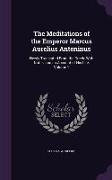 The Meditations of the Emperor Marcus Aurelius Antoninus: Newly Translated from the Greek: With Notes, and an Account of His Life, Volume 1