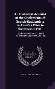 An Historical Account of the Settlements of Scotch Highlanders in America Prior to the Peace of 1783: Together with Notices of Highland Regiments and