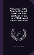 The Articles of the Church of England, Broken Into Short Questions, for the Use of Children and Schools, with Notes
