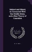 Subject and Object, As Connected With Our Double Brain, and a New Theory of Causation