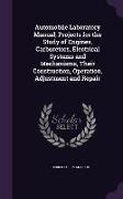 Automobile Laboratory Manual, Projects for the Study of Engines, Carburetors, Electrical Systems and Mechanisms, Their Construction, Operation, Adjust