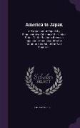 America to Japan: A Symposium of Papers by Representative Citizens of the United States on the Relations Between Japan and America and o
