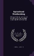 Agricultural Woodworking: A Group of Problems for Rural and Graded Schools, Agricultural High Schools and the Farm Workshop