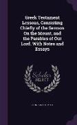 Greek Testament Lessons, Consisting Chiefly of the Sermon on the Mount, and the Parables of Our Lord. with Notes and Essays