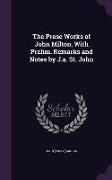 The Prose Works of John Milton, with Prelim. Remarks and Notes by J.A. St. John