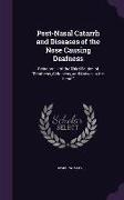 Post-Nasal Catarrh and Diseases of the Nose Causing Deafness: Being Vol. I of the Third Edition of Deafness, Giddiness, and Noises in the Head