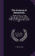 The Anatomy of Melancholy,: In Which the Kinds, Causes, Consequences, and Cures of This English Malady, ... Are -- Traced from Within Its Inmost C