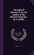 The Duke of Monmouth, by the Author of 'The Munster Festivals'. by G. Griffin