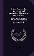 A New Treatise On Surveying and Navigation, Theoretical and Practical: With Use of Instruments, Essential Elements of Trigonometry, and the Necessary