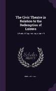 The Civic Theatre in Relation to the Redemption of Leisure: A Book of Suggestions, Volume 3