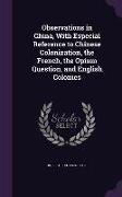 Observations in China, with Especial Reference to Chinese Colonization, the French, the Opium Question, and English Colonies