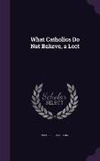 What Catholics Do Not Believe, a Lect