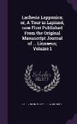 Lachesis Lapponica, Or, a Tour in Lapland, Now First Published from the Original Manuscript Journal of ... Linnaeus, Volume 1